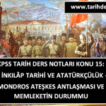 KPSS T.C. İnkılâp Tarihi Ders Notları Konu 15: Mondros Ateşkes Antlaşması ve Memleketin Durumu